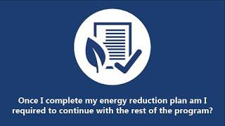 Once I Complete My Energy Reduction Plan Am I Required to Continue with the Rest of the Program?
