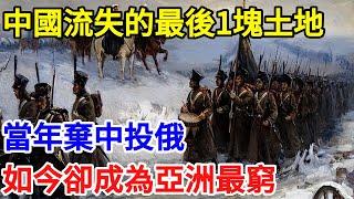 中國流失的最後1塊土地，當年棄中投俄，如今卻成為亞洲最窮【一觀奇趣】#古代历史 #古代 #历史 #历史冷知识 #历史趣闻 #历史那些事 #歷史 #歷史人物 #歷史故事