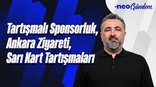 GS'nin tartışmalı sponsorluğu, FB'nin Ankara ziyareti, BJK'nin kart isyanı | Serdar Ali Çelikler