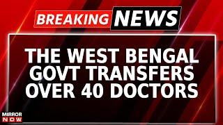 Crackdown By WB Government | Around 40 Doctors Transferred; Some Were Protesting Faculty | Breaking