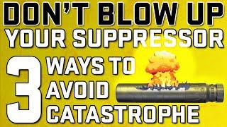 Suppressors 101: Don't Blow Up Your Suppressor...3 Ways To Avoid Catastrophe