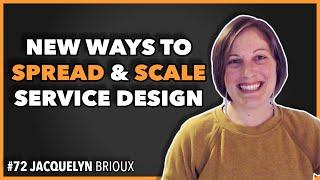 New Ways To Spread & Scale Service Design / Jacquelyn Brioux / Episode #72