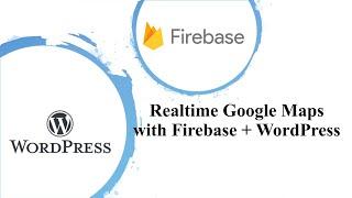 Realtime Google Maps with Firebase and WordPress