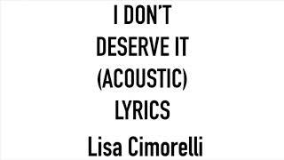 Lisa Cimorelli I Don’t Deserve It (Acoustic) Lyrics