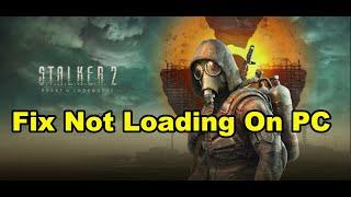 How To Fix S.T.A.L.K.E.R. 2 Heart of Chornobyl Not Loading/Stuck On Loading Screen On PC