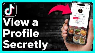 How To View Someone's TikTok Profile Without Them Knowing