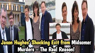 Jason Hughes’ Shocking Exit from Midsomer Murders – The Real Reason Behind His Departure!