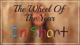 The Wheel Of The Year - In Short! (Wicca)