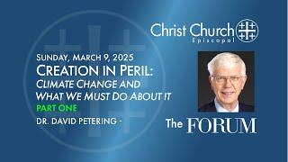 The FORUM 10:45 am  Sunday, March 9, 2025 - Dr. David Petering: Creation in Peril