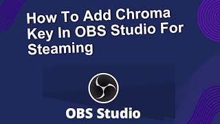 How To Add Chroma Key In OBS Studio For Steaming | Green Screen For OBS