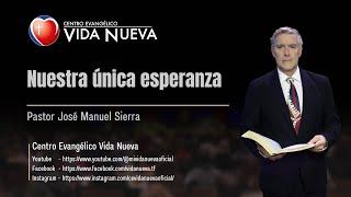 Nuestra única esperanza, por el pastor José Manuel Sierra