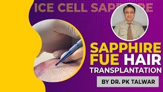 What Is Sapphire FUE Hair Transplantation? Is Sapphire FUE Better Than Classic FUE? By Dr PK Talwar