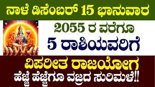 ನಾಳೆ ಡಿಸೆಂಬರ್ 15 ಭಾನುವಾರ 2055 ರ ವರೆಗೂ 5 ರಾಶಿಯವರಿಗೆ ವಿಪರೀತ ರಾಜಯೋಗ ಹೆಜ್ಜೆ ಹೆಜ್ಜೆಗೂ ವಜ್ರದ ಸುರಿಮಳೆ!!