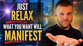 RELAX and You Will Manifest Anything You Desire