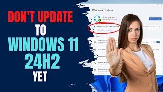 Don't Update To Windows 11 24H2 Yet