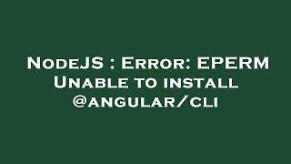 NodeJS : Error: EPERM Unable to install @angular/cli