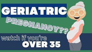 Advanced Maternal Age and Pregnancy (is 35 geriatric??)