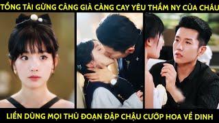 Tổng Tài Gừng Càng Già Càng Cay Yêu Thầm Ny Của Cháu Liền Dùng Mọi ThủĐoạn Đập Chậu Cướp Hoa Về Dinh