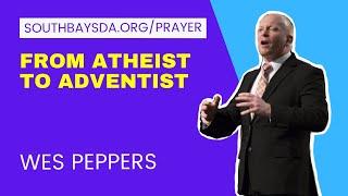 From Atheist to Adventist - Wes Peppers