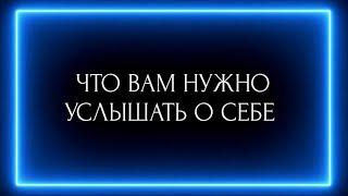 ЧТО ВАМ НУЖНО УСЛЫШАТЬ О СЕБЕ ?