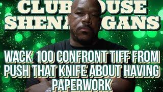 WACK 100 CONFRONT TIFF FROM PUSH THAT KNIFE ABOUT HAVING PAPERWORK