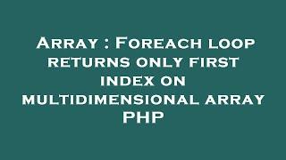 Array : Foreach loop returns only first index on multidimensional array PHP