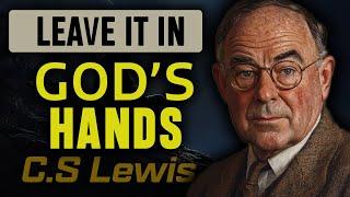 C.S. Lewis: Leave It in God’s Hands, He Knows You’re Tired