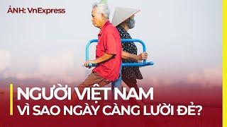 BÁO ĐỘNG DÂN SỐ GIÀ | NGƯỜI VIỆT NAM NGÀY CÀNG LƯỜI ĐẺ