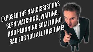 Exposed The Narcissist Has Been Watching, Waiting, and Planning Something Bad For You All This Time!