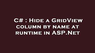 C# : Hide a GridView column by name at runtime in ASP.Net