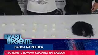 Droga na peruca: traficante levava cocaína na cabeça | Brasil Urgente