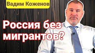 РОССИЯ БЕЗ МИГРАНТОВ? ВАДИМ КОЖЕНОВ