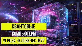 Квантовые компьютеры: Угроза человечеству?