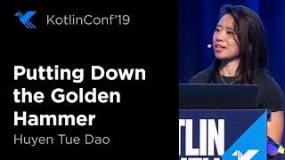 KotlinConf 2019: Putting Down the Golden Hammer by Huyen Tue Dao