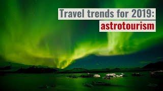 Travel Trends 2019: Astrotourism - Stargazing Tourism