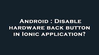 Android : Disable hardware back button in Ionic application?