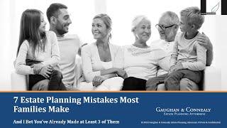 7 Estate Planning Mistakes Most Families Make