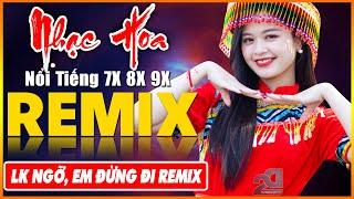 NGỠ, EM ĐỪNG ĐI REMIX - Tuyệt Đỉnh Nhạc Hoa Lời Việt REMIX - LK Nhạc Trẻ Xưa REMIX Gây Nghiện