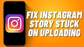 How to Fix Instagram Story Stuck on Upload (2023)