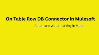 On Table Row DB Connector | Automatic Watermark in MuleSoft