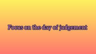 Focus on the day of judgement