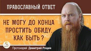 Не могу до конца простить обиду. Как быть ?  Протоиерей Димитрий Рощин