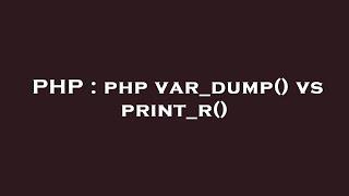 PHP : php var_dump() vs print_r()