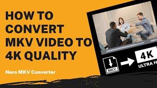 How to Convert MKV Video to 4K Quality | Nero MKV Converter Tutorial