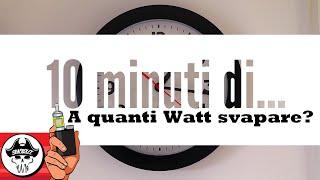 DIECI MINUTI DI... A QUANTI WATT SVAPARE?