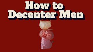 How to Decenter Men