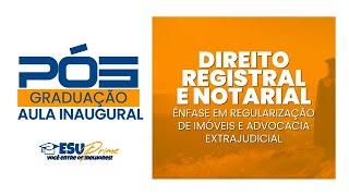 AULA INAUGURAL PÓS-GRADUAÇÃO PRÁTICA EM DIREITO REGISTRAL E NOTARIAL - ESU EDUCACIONAL 05/10