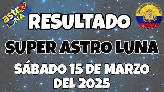 RESULTADO SUPER ASTRO LUNA DEL SÁBADO 15 DE MARZO DEL 2025