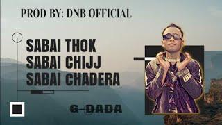 G DADA _ SABAI THOK SABAI CHIJJ SABAI CHADERA { PROD_BY: DNB OFFICIAL }