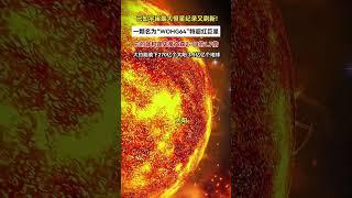 已知宇宙最大恒星又被刷新了，科学家发现一颗比史蒂文森218还要大的特红超巨星，体积是史蒂文森的1 7倍，能装下大约270亿个太阳，容纳下3 5亿亿个地球，如此庞然大物是怎么形成的？#视觉震撼 #红超巨